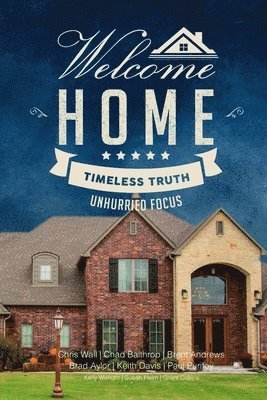 Chad Balthrop, Kelly Wehunt, Chris Wall, Brad Aylor, Keith Davis, Brent Andrews, Paul Purifoy, Susan Helm, Grant Collins - Welcome Home: Timeless Truth, Unhurried Focus, Häftad