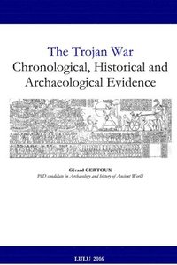 bokomslag The Trojan War: Chronological, Historical and Archaeological Evidence