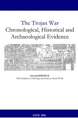 Gerard Gertoux - Trojan War: Chronological, Historical and Archaeological Evidence, Häftad