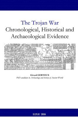 The Trojan War: Chronological, Historical and Archaeological Evidence 1