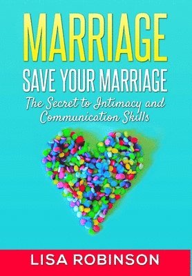 Lisa Robinson - Marriage: Save Your Marriage- the Secret to Intimacy and Communication Skills, Inbunden