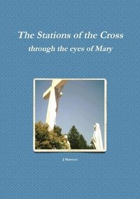 bokomslag The Stations of the Cross Through the Eyes of Mary