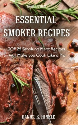 Smoker Recipes: Essential Top 25 Smoking Meat Recipes That Will Make You Cook Like a Pro 1