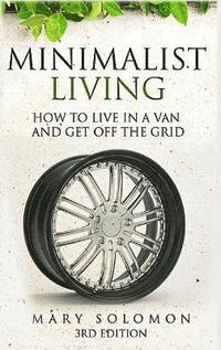 bokomslag Minimalistic Living: How to Live in A Van and Get off the Grid
