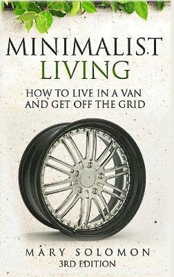 Minimalistic Living: How to Live in A Van and Get off the Grid 1