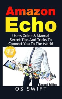 bokomslag Amazon Echo: Users Guide & Manual to Amazon Echo: Secret Tips and Tricks to Connect You to the World