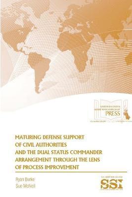 Maturing Defense Support of Civil Authorities and the Dual Status Commander Arrangement Through the Lens of Process Improvement 1