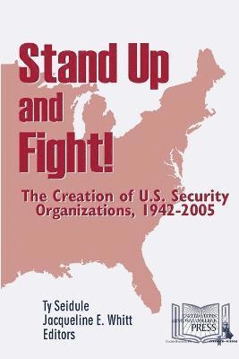 Stand Up and Fight! the Creation of U.S. Security Organizations, 1942-2005 1