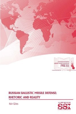 Keir Giles, Strategic Studies Institute, U.S. Army War College - Russian Ballistic Missile Defense: Rhetoric and Reality, Häftad