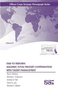 bokomslag Paid to Perform: Aligning Total Military Compensation with Talent Management