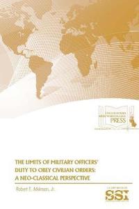bokomslag The Limits of Military Officers' Duty to Obey Civilian Orders: A Neo-Classical Perspective