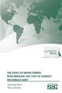 bokomslag The Ethics of Drone Strikes: Does Reducing the Cost of Conflict Encourage War?
