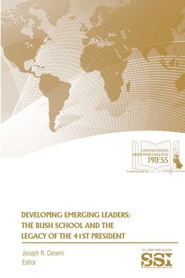 Joseph R. Cerami, Strategic Studies Institute, U.S. Army War College - Developing Emerging Leaders: the Bush School and the Legacy of the 41st President, Häftad