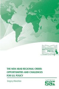 bokomslag The New Arab Regional Order: Opportunities and Challenges for U.S. Policy