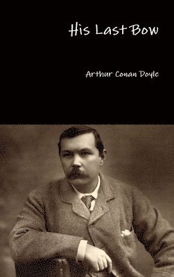 Arthur Conan Doyle - His Last Bow, Inbunden