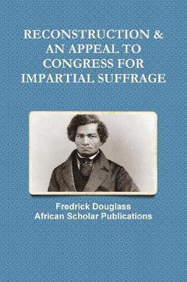 Reconstruction & an Appeal to Congress for Impartial Suffrage 1