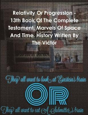 bokomslag Relativity or Progression - 13th Book of the Complete Testament. Marvels of Space and Time. History Written by the Victor