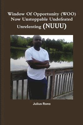 Window Of Opportunity (WOO) Now Unstoppable Undefeated Unrelenting (NUUU)
