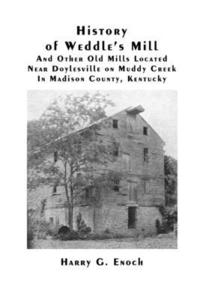 bokomslag History of Weddle's Mill and Other Old Mills Located Near Doylesville on Muddy Creek in Madison County, Kentucky