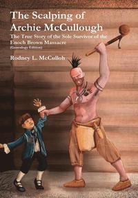 bokomslag Scalping of Archie Mccullough: the True Story of the Sole Survivor of the Enoch Brown Massacre (Genealogy Edition)