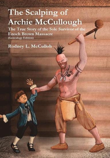 bokomslag The Scalping of Archie Mccullough: the True Story of the Sole Survivor of the Enoch Brown Massacre (Genealogy Edition)