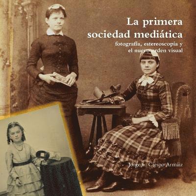 Primera Sociedad Mediatica: Fotografia, Estereoscopia y El Nuevo Orden Visual