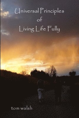 Tom Walsh - Universal Principles of Living Life Fully, Häftad