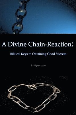 A Divine Chain-Reaction: Biblical Keys to Obtaining Good Success 1