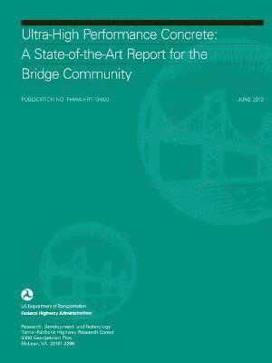 U.S. Department of Transportation - Ultra-High Performance Concrete: A State-of-the-Art Report for the Bridge Community, Häftad
