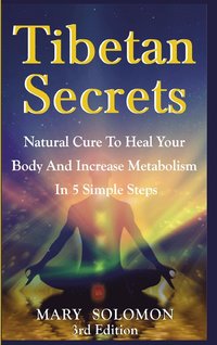 bokomslag Tibetan Secrets: Natural Cure to Heal Your Body and Increase Metabolism in 5 Simple Steps
