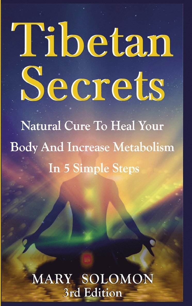 Tibetan Secrets: Natural Cure to Heal Your Body and Increase Metabolism in 5 Simple Steps