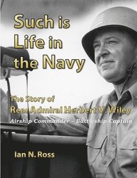 bokomslag Such is Life in the Navy - the Story of Rear Admiral Herbert V. Wiley - Airship Commander, Battleship Captain