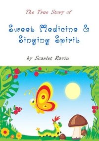 bokomslag True Story of Sweet Medicine and Singing Spirit