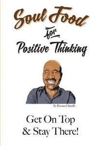 bokomslag Soul Food for Positive Thinking! &quot;Get On Top And Stay There!&quot;