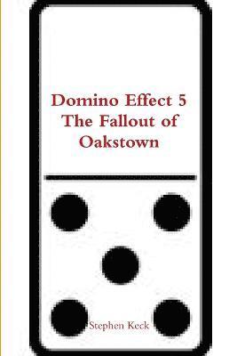 Domino Effect 5 the Fallout of Oakstown 1