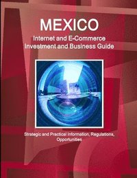 bokomslag Mexico Internet and E-Commerce Investment and Business Guide - Strategic and Practical Information, Regulations, Opportunities