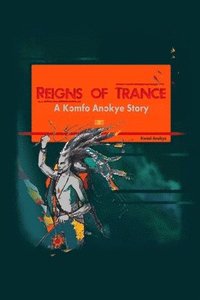 bokomslag Reigns of Trance: A Komfo Anokye Story