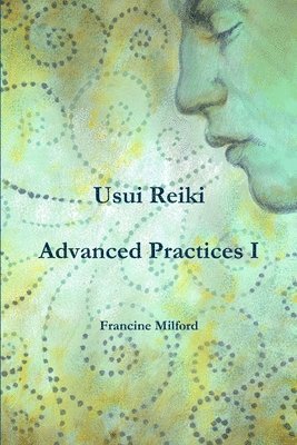 Francine Milford - Usui Reiki Advanced Practices I, Häftad