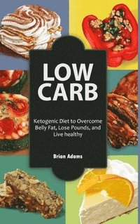 bokomslag Low Carb: Ketogenic Diet to Overcome Belly Fat, Lose Pounds, and Live Healthy