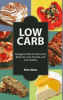 Low Carb: Ketogenic Diet to Overcome Belly Fat, Lose Pounds, and Live Healthy 1