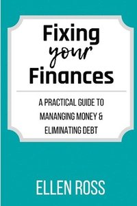 bokomslag Fixing Your Finances: A Practical Guide to Managing Money and Eliminating Debt