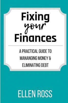 bokomslag Fixing Your Finances: A Practical Guide to Managing Money and Eliminating Debt