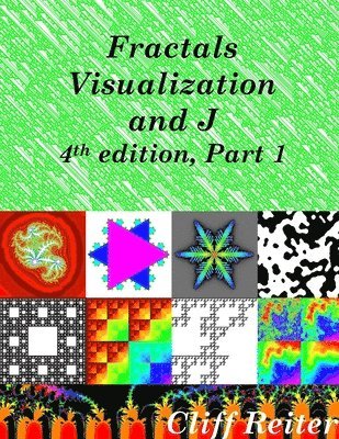 Clifford Reiter - Fractals, Visualization and J, Fourth Edition, Part 1, Häftad