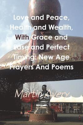 Love and Peace, Health and Wealth, With Grace and Ease and Perfect Timing 1