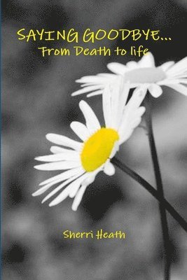 Saying Goodbye...from Death to Life 1
