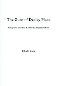 bokomslag The Guns of Dealey Plaza -- Weapons and the Kennedy Assassination