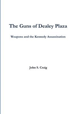The Guns of Dealey Plaza -- Weapons and the Kennedy Assassination 1