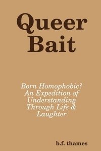 bokomslag Queer Bait: Born Homophobic? an Expedition of Understanding Through Life & Laughter