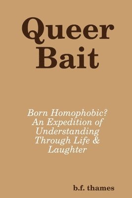 Queer Bait: Born Homophobic? an Expedition of Understanding Through Life & Laughter 1