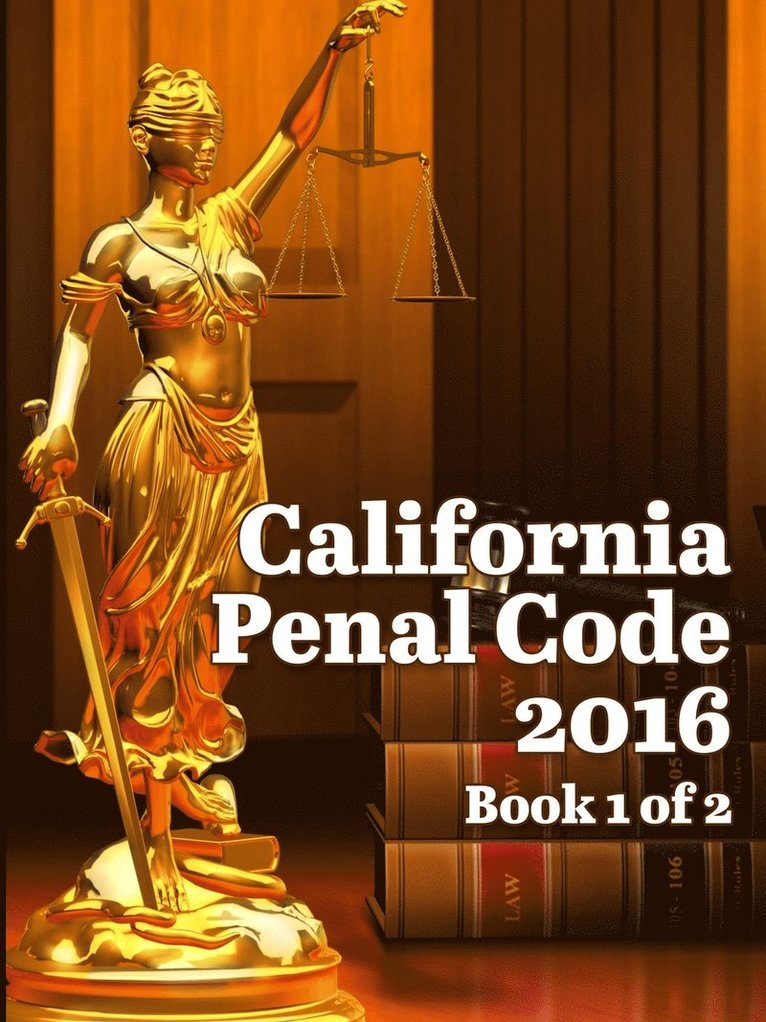 California Penal Code 2016 Book 1 of 2 1